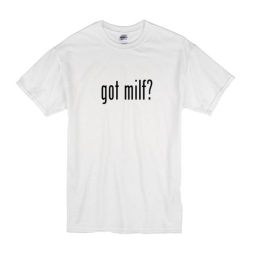 Got Milf t shirt