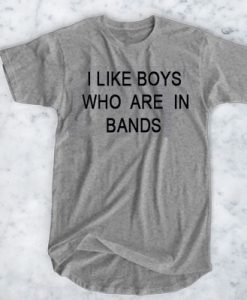 I Like Boys Who Are In Bands t shirt