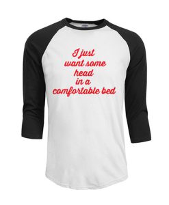 I just want some head in a comfortable bed t shirt