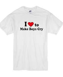 I love to make boys cry t shirt