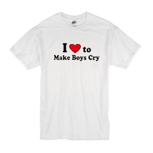 I love to make boys cry t shirt