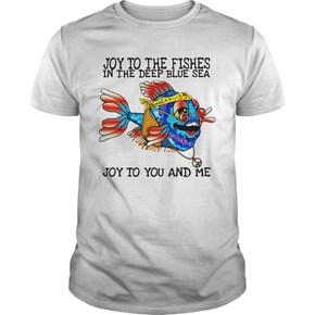 Joy to the fishes in the deep blue sea joy to you and me t shirt