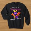 My life is Spyroling out of control sweatshirt