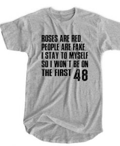 Roses are red people are fake I stay to myself so I won't be on the first 48 t shirt