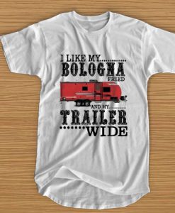 Rv house I like my bologna fried and my trailer wide t shirt