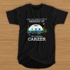 This job thing sure is messing up my camping career t shirt