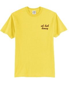 Uh Huh Honey t shirt