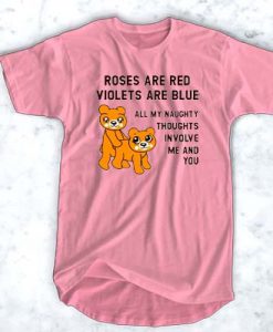 Valentine roses are red violets are blue all my naughty thought involve me and you t shirt