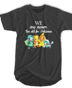 We are never too old Pokemon t shirt