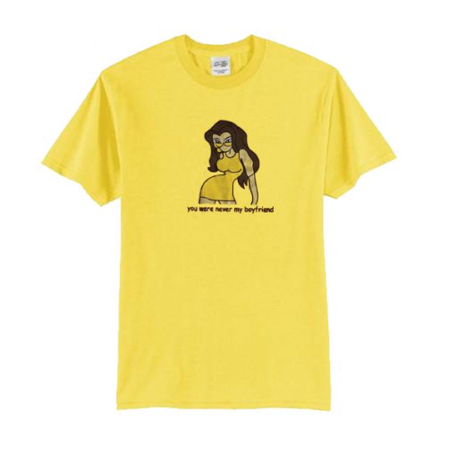 You Were Never My Boyfriend yellow t shirt