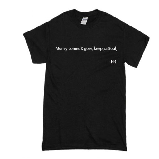 money comes and goes,keep ya soul t shirt