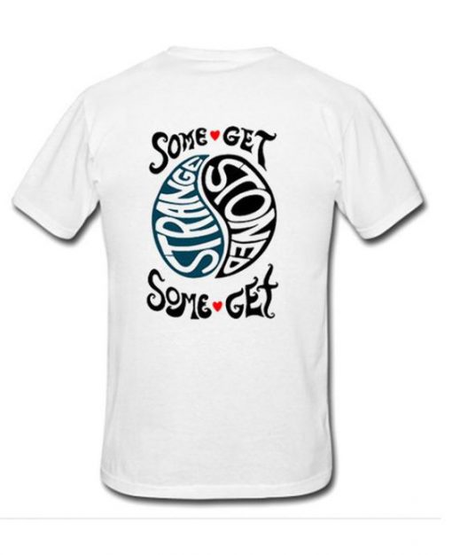 some get stoned some get strange t shirt