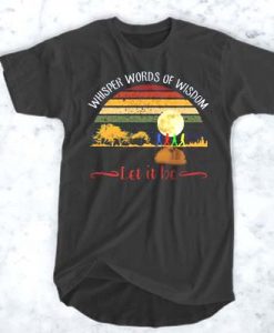 whisper words of wisdom let it be t shirt