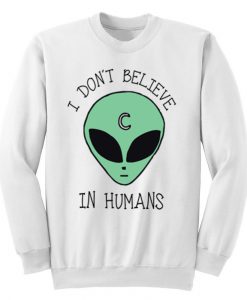 I Don't Believe In Humans Sweatshirt