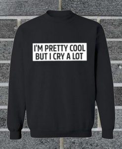 I M Pretty Cooll But I Cry A Lot sweatshirt