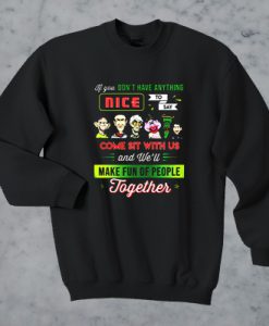 Jeff Dunham If You Don't Have Anything Nice To Say Come Sit With Us and We'll Make Fun Of People Together sweatshirt