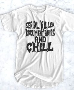 Serial killer documentaries and chill t shirt