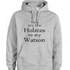 you are the holmes to my watson grey color Hoodies