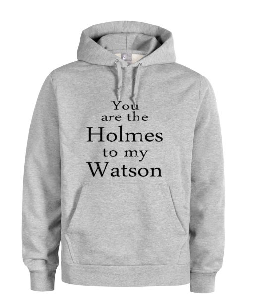 you are the holmes to my watson grey color Hoodies