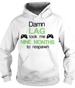 Damn lag took me nine months to respawn hoodie