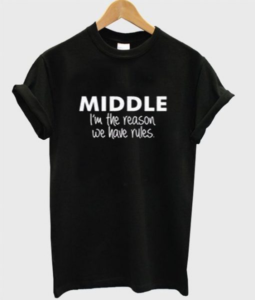 Middle I'm The Reason We Have Rules t shirt