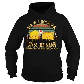 She is a good girl loves her mama loves tacos and queso too vintage hoodie