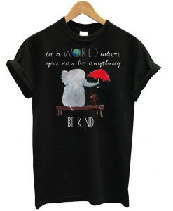 In A World Where You Can Be Anything t shirt