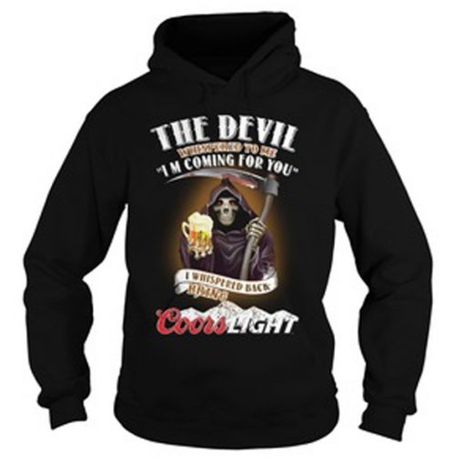 The devil Whispered to me I’m coming for you I whispered back bring Coors Light hoodie