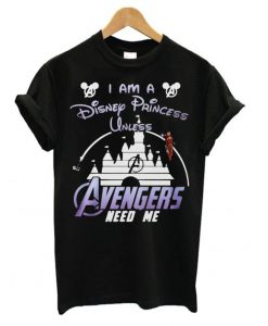 Ironman I Am A Disney Princess Unless Avengers Need Me t shirt