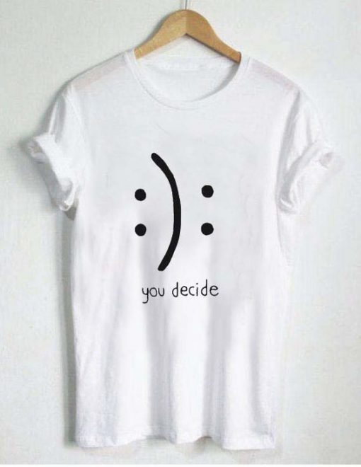 You Decide Emotion t shirt