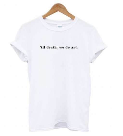 ’til death, we do art t shirt