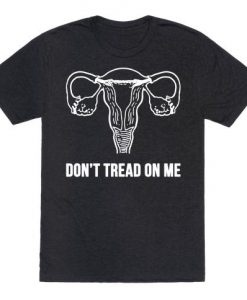 Don't Tread On Me (Pro-Choice Uterus) t shirt