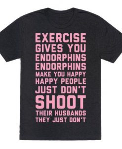 Exercise Gives You Endorphins t shirt