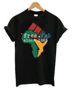 Free-ish Since 1865 June 19th Juneteenth Independence Day t shirt