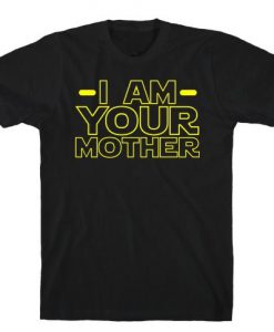 I Am Your Mother t shirt