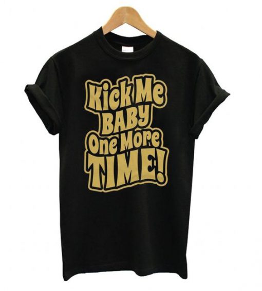 Kick Me Baby One More Time t shirt