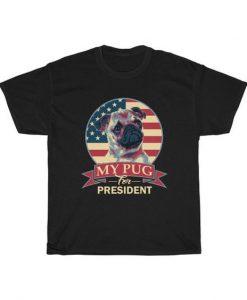 My Pug For President t shirt