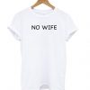 No Wife t shirt