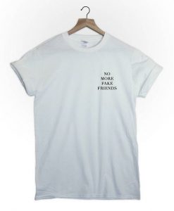 No more fake friends t shirt