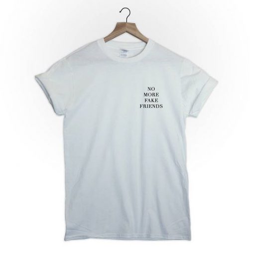 No more fake friends t shirt