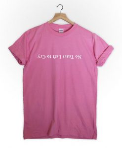 No tears left to cry t shirt