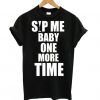 Sip Me Baby One More Time t shirt