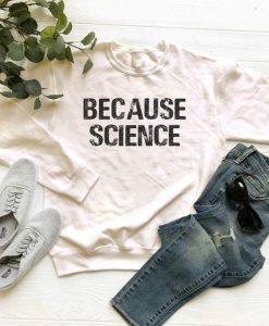 Because Science sweatshirt