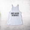 Because Science tank top