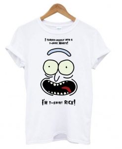 I turned myself into a t-shirt Morty I’m t-shirt Rick t shirt