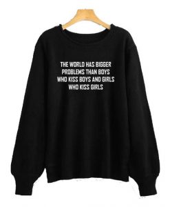 The World Has Bigger Problems sweatshirt