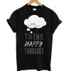 Think Happy Thoughts t shirt