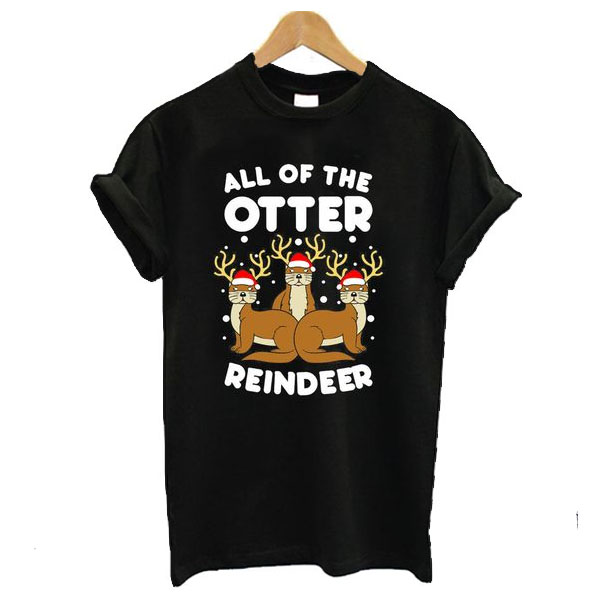 All The Otter Reindeers t shirt