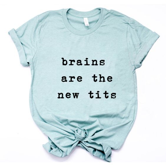 Brains are the new Tits t shirt