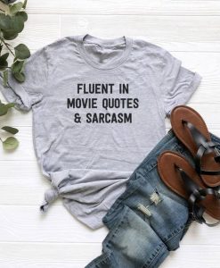 Fluent in Movie Quotes and Sarcasm t shirt